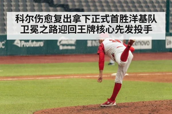 科尔伤愈复出拿下正式首胜洋基队卫冕之路迎回王牌核心先发投手